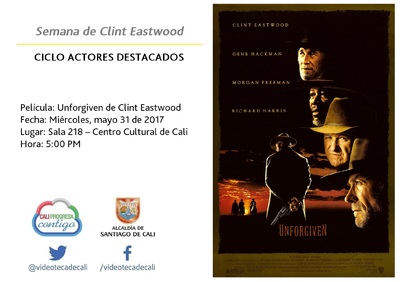 Semana de Clint Eastwood  CICLO ACTORES DESTACADOS Película: Unforgiven de Clint Eastwood Fecha: Miércoles, mayo 31 de 2017 Lugar: Sala 218 – Centro Cultural de Cali Hora: 5:00 PM