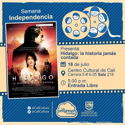 "Semana Independencia  Película: Hidalgo la historia jamás contada de Antonio Serrano Año: 2010 Duración: 115 minutos Mexico" - Sala 218 – Centro Cultural de Cali