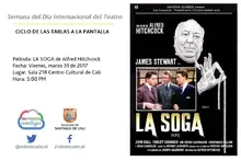 Semana del Día Internacional del Teatro  CICLO DE LAS TABLAS A LA PANTALLA  Película: LA SOGA de Alfred Hitchcock.  Fecha: Viernes, marzo 31 de 2017 Lugar: Sala 218 Centro Cultural de Cali Hora: 5:00 