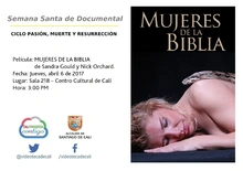 Semana Santa de Documental  CICLO PASIÓN, MUERTE Y RESURRECCIÓN    Película: MUJERES DE LA BIBLIA de Sandra Gould y Nick Orchard. Fecha: Miércoles, abril 6 de 2017 Lugar: Sala 218 – Centro Cultural 