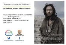 Semana Santa de Película  CICLO PASIÓN, MUERTE Y RESURRECCIÓN    Película: LOS ÚLTIMOS DÍAS EN EL DESIERTO de Rodrigo García.  Fecha: Jueves, abril 6 de 2017 Lugar: Sala 218 – Centro Cultural de Cali 