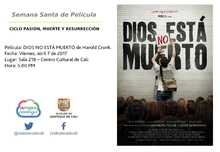 Semana Santa de Película  CICLO PASIÓN, MUERTE Y RESURRECCIÓN    Película: DIOS NO ESTÁ MUERTO de Harold Cronk.  Fecha: Viernes, abril 7 de 2017 Lugar: Sala 218 – Centro Cultural de Cali Hora: 5:00 PM