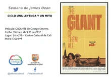 Semana del James Dean  CICLO UNA LEYENDA Y UN MITO  Película: GIGANTE de George Stevens.  Fecha: Viernes, abril 21 de 2017 Lugar: Sala 218 – Centro Cultural de Cali Hora: 5:00 PM