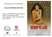 Semana de la Danza  CICLO HISTORIAS DE VIDA  Película: STRIPTEASE de Andrew Bergman.  Fecha: Lunes, abril 24 de 2017 Lugar: Sala 218 – Centro Cultural de Cali Hora: 5:00 PM
