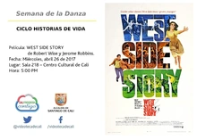 Semana de la Danza  CICLO HISTORIAS DE VIDA  Película: WEST SIDE STORY de Robert Wise y Jerome Robbins. Fecha: Miércoles, abril 26 de 2017 Lugar: Sala 218 – Centro Cultural de Cali Hora: 5:00 PM
