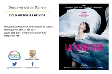 Semana de la Danza  CICLO HISTORIAS DE VIDA  Película: LA BAILARINA de Stéphanie Di Giusto. Fecha: Jueves, abril 27 de 2017 Lugar: Sala 218 – Centro Cultural de Cali Hora: 5:00 PM