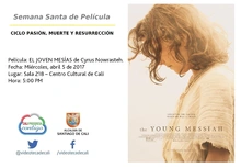 Semana Santa de Película  CICLO PASIÓN, MUERTE Y RESURRECCIÓN    Película: EL JOVEN MESÍAS de Cyrus Nowrasteh. Fecha: Miércoles, abril 5 de 2017 Lugar: Sala 218 – Centro Cultural de Cali Hora: 5:00 PM