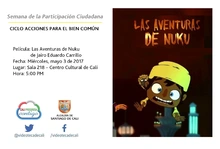 Semana de la Participación Ciudadana  CICLO ACCIONES PARA EL BIEN COMÚN Película: Las Aventuras de Nuku de Jairo Eduardo Carrillo Fecha: Miércoles, mayo 3 de 2017 Lugar: Sala 218 – Centro Cultural de 