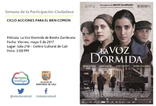 Semana de la Participación Ciudadana  CICLO ACCIONES PARA EL BIEN COMÚN Película: La Voz Dormida de Benito Zambrano Fecha: Viernes, mayo 5 de 2017 Lugar: Sala 218 – Centro Cultural de Cali Hora: 3:00 