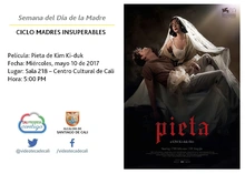 Semana del Día de la Madre  CICLO MADRES INSUPERABLES Película: Pieta de Kim Ki-duk Fecha: Miércoles, mayo 10 de 2017 Lugar: Sala 218 – Centro Cultural de Cali Hora: 5:00 PM