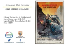 Semana de Clint Eastwood  CICLO ACTORES DESTACADOS Película: The Gauntlet de Clint Eastwood Fecha: Martes, mayo 30 de 2017 Lugar: Sala 218 – Centro Cultural de Cali Hora: 5:00 PM