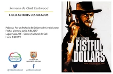 Semana de Clint Eastwood  CICLO ACTORES DESTACADOS Película: Por un Puñado de Dólares de Sergio Leone Fecha: Viernes, junio 2 de 2017 Lugar: Sala 218 – Centro Cultural de Cali Hora: 5:00 PM