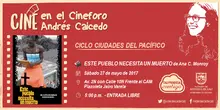 Ciclo Ciudades del Pacífico Cineforo Andrés Caicedo Película: Este Pueblo Necesita un Muerto de Ana Cristina Monroy Fecha: Sábado, mayo 27 de 2017 Lugar: Plazoleta Jairo Varela – Av. 2N con Calle 10N 