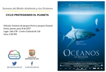 Semana del Medio Ambiente y los Océanos  CICLO PROTEGIENDO EL PLANETA  Película: Océanos de Jacques Perrin y Jacques Cluzaud Fecha: Jueves, junio 8 de 2017 Lugar: Sala 218 – Centro Cultural de Cali Ho