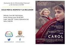 Semana de la Diversidad Sexual y de Genero LGTBI  CICLO POR EL RESPETO Y LA INCLUSIÓN    Película: Carol de Todd Haynes Fecha: Viernes, junio 30 de 2017 Lugar: Sala 218 – Centro Cultural de Cali Hora: