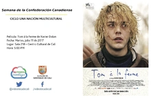 Semana de la Confederación Canadiense CICLO UNA NACIÓN MULTICULTURAL Película: Tom à la Ferme de Xavier Dolan Fecha: Martes, julio 11 de 2017 Lugar: Sala 218 – Centro Cultural de Cali Hora: 5:00 PM