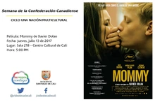 Semana de la Confederación Canadiense CICLO UNA NACIÓN MULTICULTURAL Película: Mommy de Xavier Dolan Fecha: Jueves, julio 13 de 2017 Lugar: Sala 218 – Centro Cultural de Cali Hora: 5:00 PM