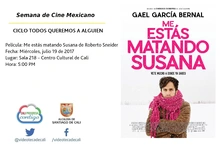 Semana de Cine Mexicano CICLO TODOS QUEREMOS A ALGUIEN Película: Me estás matando Susana de Roberto Sneider Fecha: Miércoles, julio 19 de 2017 Lugar: Sala 218 – Centro Cultural de Cali Hora: 5:00 PM