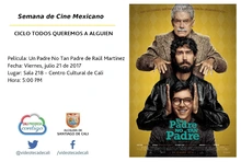 Semana de Cine Mexicano CICLO TODOS QUEREMOS A ALGUIEN Película: Un Padre No Tan Padre de Raúl Martínez Fecha: Viernes, julio 21 de 2017 Lugar: Sala 218 – Centro Cultural de Cali Hora: 5:00 PM