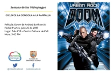 Semana de los Videojuegos CICLO DE LA CONSOLA A LA PANTALLA Película: Doom de Andrzej Bartkowiak Fecha: Martes, julio 25 de 2017 Lugar: Sala 218 – Centro Cultural de Cali Hora: 5:00 PM