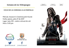 Semana de los Videojuegos CICLO DE LA CONSOLA A LA PANTALLA Película: Assassin.s Creed de Justin Kurzel Fecha: jueves, julio 27 de 2017 Lugar: sala 218 – centro cultural de cali Hora: 5:00 pm