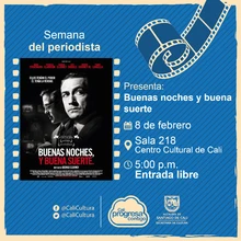 Semana del periodista Película: Buenas noches y buena suerte de George Clooney Año: 2005 Duración: 90 minutos Estados Unidos - Sala 218 – Centro Cultural de Cali