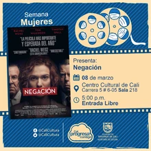 Semana Mujeres Película: Negación de Mick Jackson Año: 2016 Duración: 110 minutos Reino Unido - Sala 218 – Centro Cultural de Cali