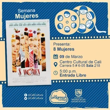 Semana Mujeres Película: 8 Mujeres de francois Ozon Año: 2002 Duración: 103 minutos Francia - Sala 218 – Centro Cultural de Cali