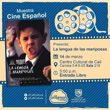 "Muestra de Cine Español Película:La Lengua de las Mariposas de José Luis Cuerda Año: 1999 Duración: 97 minutos España"  - Sala 218 – Centro Cultural de Cali