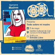 Semana Madres Película: Todo sobre mi Madre de Pedro Almodóvar Año: 1999 Duración: 101 minutos España - Sala 218 – Centro Cultural de Cali