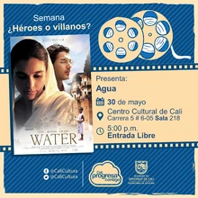 "Semana ¿Héroes o villanos? Película: Agua, de Deepa Mehta Año: 2005 Duración: 112 minutos Canadá" - Sala 218 – Centro Cultural de Cali