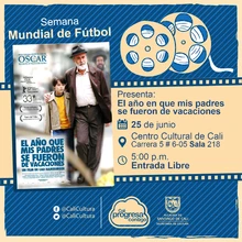 "Semana Mundial de Fútbol Película: El año en que mis padres se fueron de vacaciones de Cao Hamburger Año: 2006 Duración: 103 minutos Brasil" -  Sala 218 – Centro Cultural de Cali