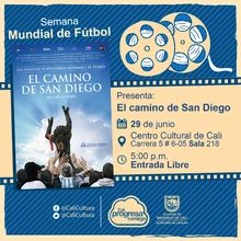 "Semana Mundial de Futbol Película: El camino de San Diego de Carlos Sorín Año: 2006 Duración: 98 minutos Argentina" - Sala 218 – Centro Cultural de Cali