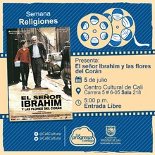 "Semana Religiones Película: El señor Ibrahim y las flores del Corán de François Dupeyron Año: 2003 Duración: 94 minutos Francia  " - Sala 218 – Centro Cultural de Cali
