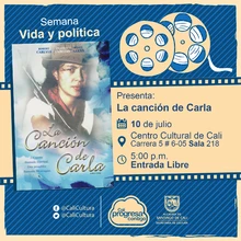 "Semana Vida y política  Película: La canción de Carla de Ken Loach Año: 1996 Duración:125 Minutos País: Reino unido " - Sala 218 – Centro Cultural de Cali