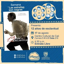 Semana "Las estrellas son negras" Película: 12 años de esclavitud de Steve McQueen Año: 2013 Duración: 133 minutos Estados Unidos - Sala 218 – Centro Cultural de Cali