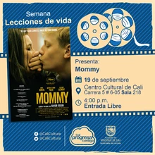 "Semana Lecciones de Vida, Pelicula: Mommy de Xavier Dolan Año: 2014, Duración: 139 minutos Canadá" - Sala 218 – Centro Cultural de Cali