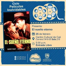 "Ciclo  Películas inolvidables  Película: El sueño eterno de Howard Hawks Año: 1946 Duración: 115 minutos Estados Unidos " - Sala 218 – Centro Cultural de Cali