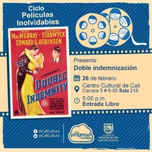 "Ciclo  Películas inolvidables  Película: Doble indemnización de Billy Wilder   Año: 1944 Duración: 107 minutos Estados Unidos " - Sala 218 – Centro Cultural de Cali