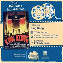 "Ciclo  Películas inolvidables  Película: King Kong de Merian C. Cooper y Ernest B. Schoedsack Año: 1933 Duración: 100 minutos Estados Unidos "  -  Sala 218 – Centro Cultural de Cali