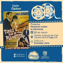 "Ciclo Óbitos Película: Disparo sobre el pianista de Francois Truffaut Año:11961 Duración: 88 minutos Francia" - Sala 218 – Centro Cultural de Cali