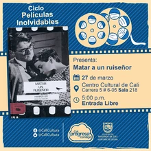 "Ciclo  Películas inolvidables  Película: Matar a un ruiseñor de Robert Mulligan Año: 1962 Duración: 129 minutos Estados Unidos " - Sala 218 – Centro Cultural de Cali