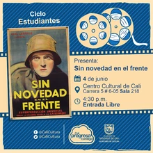 "Ciclo Estudiantes Película: Sin novedad en el frente de Lewis Milestone Año: 1930 Duración: 134 minutos Estados Unidos" - Sala 218 – Centro Cultural de Cali