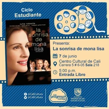 "Ciclo Estudiantes Película: La sonrisa de mona Lisa de Mike Newell Año: 2003 Duración: 117 minutos Estados Unidos" - Sala 218 – Centro Cultural de Cali