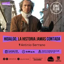 "Ciclo Independencia Película: Hidalgo,la historia jamas contada de Antinio Serrano Año: 2010 Duración: 115 min México" - Sala 218 – Centro Cultural de Cali