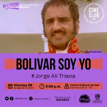 "Ciclo rebeldia e independencia latinoamericana Película: Bolivar soy yo de Jorge Alí Triana Año: 2002 Duración: 93 minutos Colombiana" - Sala 218 – Centro Cultural de Cali