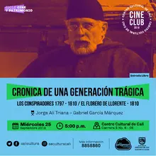 "Ciclo Cine y Patrimonio Película: CRONICA DE UNA GENERACIÓN TRÁGICA:  - LOS CONSPIRADORES 1797 - 1810 - EL FLORERO DE LLORENTE - 1810 Jorge Alí Triana – Gabriel García Márquez Año: 1998 Duración:  10