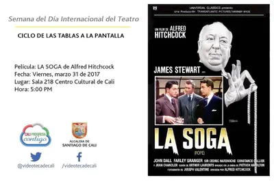 Semana del Día Internacional del Teatro  CICLO DE LAS TABLAS A LA PANTALLA  Película: LA SOGA de Alfred Hitchcock.  Fecha: Viernes, marzo 31 de 2017 Lugar: Sala 218 Centro Cultural de Cali Hora: 5:00 