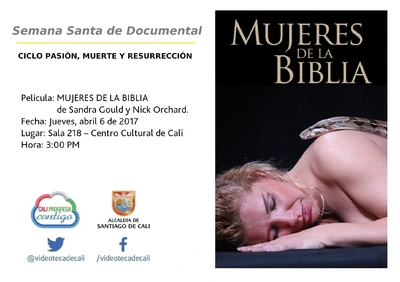 Semana Santa de Documental  CICLO PASIÓN, MUERTE Y RESURRECCIÓN    Película: MUJERES DE LA BIBLIA de Sandra Gould y Nick Orchard. Fecha: Miércoles, abril 6 de 2017 Lugar: Sala 218 – Centro Cultural 