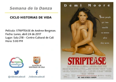 Semana de la Danza  CICLO HISTORIAS DE VIDA  Película: STRIPTEASE de Andrew Bergman.  Fecha: Lunes, abril 24 de 2017 Lugar: Sala 218 – Centro Cultural de Cali Hora: 5:00 PM